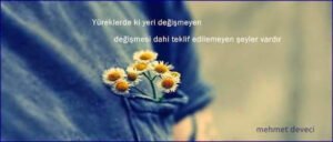 Yüreklerdeki yeri değişmeyen, değişmesi dahi teklif edilemeyen şeyler vardır… 

Mehmet Deveci