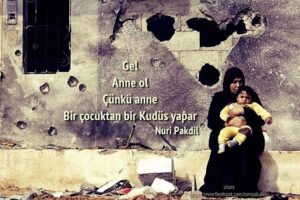 Gel
Anne ol
Çünkü anne
Bir çocuktan bir Kudüs yapar