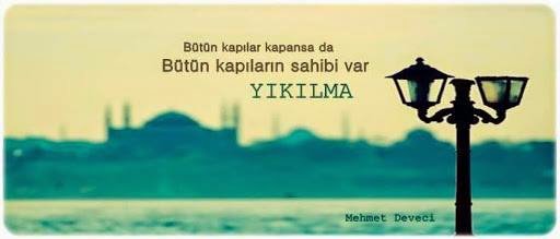 Bütün kapılar kapansa da,
Bütün kapıların sahibi var, yıkılma