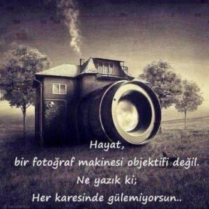 " Hayat, bir fotoğraf makinesi objektifi değil. Ne yazık ki; her karesinde gülemiyorsun…"