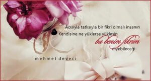 Acısıyla tatlısıyla bir fikri olmalı insanın.
Kendisine ne yüklerse yüklesin “bu benim fikrim”
diyebileceği…
Mehmet Deveci