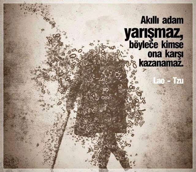 Akıllı adam yarışmaz, böylece kimse ona karşı kazanamaz. – Lao Tzu