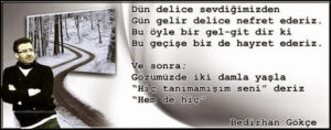 Dün delice sevdiğimizden
Gün gelir delice nefret ederiz.
Bu öyle bir gel