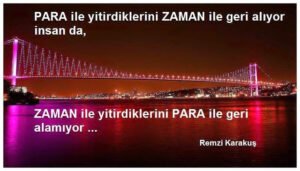 PARA ile yitirdiklerini ZAMAN ile geri alıyor insan da,
ZAMAN ile yitirdiklerini PARA ile geri alamıyor…
Remzi Karakuş