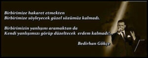 Birbirimize hakaret etmekten, birbirimize söyleyecek güzel sözümüz kalmadı. Bedirhan Gökçe