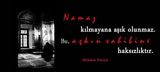 Namaz kılmayana aşık olunmaz. Bu, ‘aşkın Sahibine’ haksızlıktır.