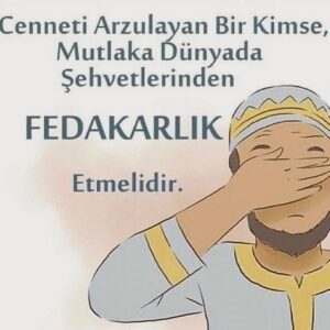 ''Cenneti Arzulayan Bir Kimse, Mutlaka Dünyada Şehvetlerinden Fedakarlık Etmelidir.'' Hz. Ali (r.a.)