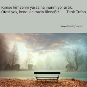 Kimse kimsenin yarasına inanmıyor artık. Ötesi yok, kendi acımızla öleceğiz… Tarık Tufan