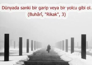 Dünyada sanki bir garip veya bir yolcu gibi ol… (Buhârî, “Rikak”, 3)