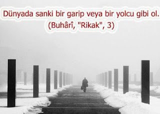 Dünyada sanki bir garip veya bir yolcu gibi ol… (Buhârî, “Rikak”, 3)