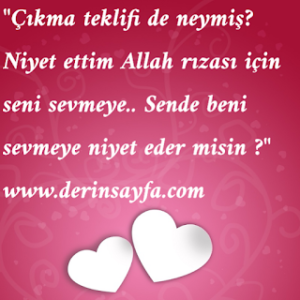 “Çıkma teklifi de neymiş? Niyet ettim Allah rızası için seni sevmeye.. Sende beni sevmeye niyet eder misin?”