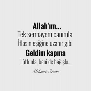 "Allah'ım tek sermayem canımla iflasın eşiğine uzanır gibi geldim kapına.. Lütfunla beni bağışla."