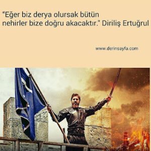 “Eğer biz derya olursak bütün nehirler bize doğru akacaktır.“ Diriliş Ertuğrul