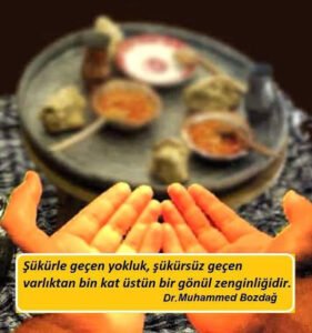 Şükürle geçen yokluk, şükürsüz geçen varlıktan bin kat üstün bir gönül zenginliğidir. Dr. Muhammed Bozdağ