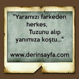 “Yaramızı farkeden herkes, Tuzunu alıp yanımıza koştu…”