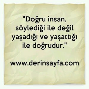 “Doğru insan, söylediği ile değil yaşadığı ve yaşattığı ile doğrudur.”