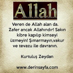 Veren de Allah alan da. Zafer ancak Allahındır! Sakın kibre kapılıp kimseyi üzmeyin! Kurtuluş Zeydan