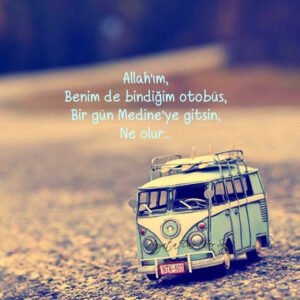 "Allah'ım,
Benim de bindiğim otobüs,
Bir gün Medine'ye gitsin,
Ne olur.."