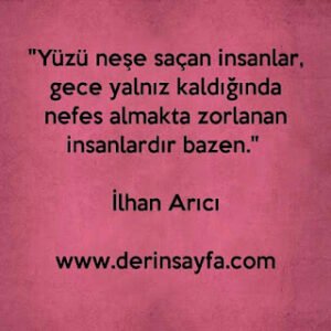 “Yüzü neşe saçan insanlar, gece yalnız kaldığında nefes almakta zorlanan insanlardır bazen.” – İlhan Arıcı