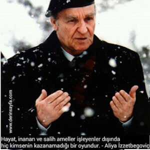 Hayat, inanan ve salih ameller işleyenler dışında hiç kimsenin kazanamadığı bir oyundur. – Aliya İzzetbegoviç