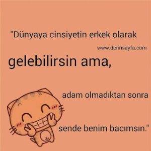 “Dünyaya cinsiyetin erkek olarak gelebilirsin ama, adam olmadıktan sonra sende benim bacımsın.”