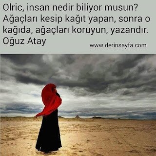 Olric, insan nedir biliyor musun? Ağaçları kesip kağıt yapan, sonra o kağıda..  – Oğuz Atay