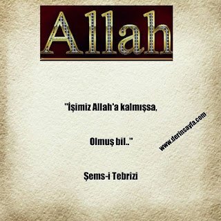 “İşimiz Allah’a kalmışsa, Olmuş bil..”  – Şems