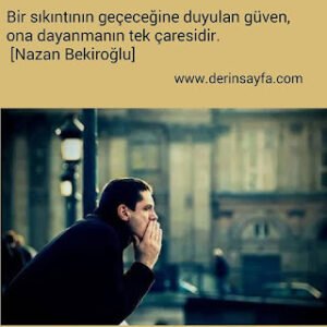 Bir sıkıntının geçeceğine duyulan güven, ona dayanmanın tek çaresidir. Nazan Bekiroğlu