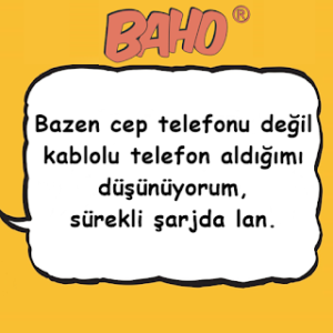 “Bazen cep telefonu değil kablolu telefon aldığımı düşünüyorum, sürekli şarjda lan.”