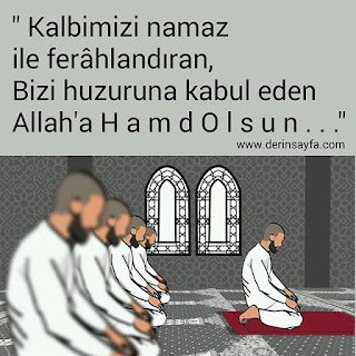 Kalbimizi namaz ile ferâhlandıran,Bizi huzuruna kabul eden Allah'a H a m d O l s u n . . .