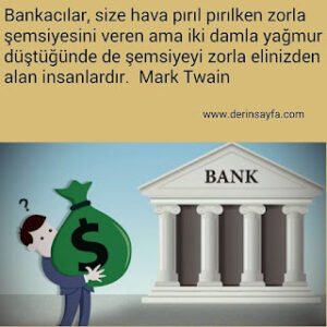 Bankacılar, size hava pırıl pırılken zorla şemsiyesini veren ama iki damla yağmur düştüğünde.. Mark Twain