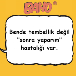 “Bende tembellik değil “sonra yaparım” hastalığı var.”