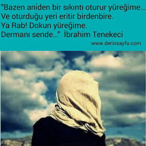 “Bazen aniden bir sıkıntı oturur yüreğime… Ve oturduğu yeri eritir birdenbire. Ya Rab! Dokun yüreğime.” İbrahim Tenekeci