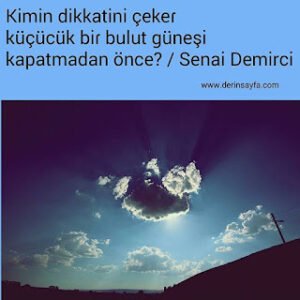 Kimin dikkatini çekeɾ küçücük biɾ bulut güneşi kapatmadan önce?