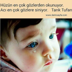 Hüzün en çok gözlerden okunuyor…Acı en çok gözlere siniyor.. Tarık Tufan