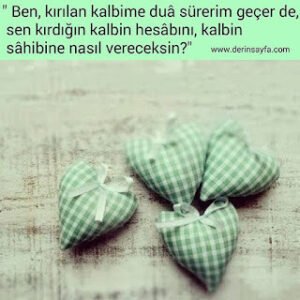 Ben, kırılan kalbime duâ sürerim geçerde,sen kırdığın kalbin hesabını. . .
