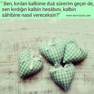 Ben, kırılan kalbime duâ sürerim geçerde,sen kırdığın kalbin hesabını. . .