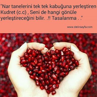 “Nar tanelerini tek tek kabuğuna yerleştiren Kudret (c.c) , Seni de hangi gönüle yerleştireceğini bilir. .!! Tasalanma . .”