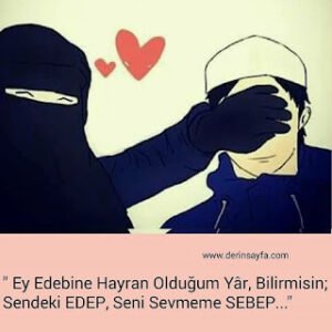 Ey Edebine Hayran Olduğum Yâr,Bilirmisin; Sendeki EDEP, SeniSevmeme SEBEP…