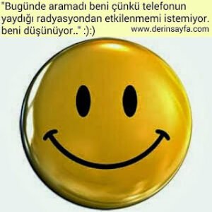 “Bugünde aramadı beni çünkü telefonun yaydığı radyasyondan etkilenmemi istemiyor. beni düşünüyor ..” :):)