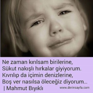 Ne zaman kırılsam birilerine, Sükut nakışlı hırkalar giyiyorum. Kıvrılıp da içimin denizlerine.. Mahmut Bıyıklı
