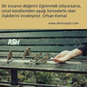 Bir insanın değerini öğrenmek istiyorsanız, onun kendisindenaşağı kimselerle olan ilişkilerini inceleyiniz.Orhan Kemal