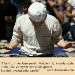 “Allah’ım, imanı bize sevdir. Kalblerimizi imanla süsle. Küfrü, fıskı ve isyânı bize çirkin göster. Bizi doğruyu bulanlardan kıl!”