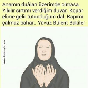 Anamın duâları üzerimde olmasa,Yıkılır sırtımı verdiğim duvar