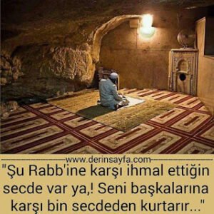 “Şu Rabb’ine karşı ihmal ettiğin secde var ya, seni başkalarına karşı bin secdeden kurtarır…”