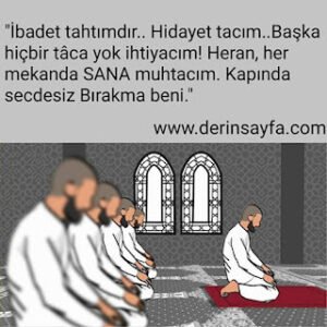 “İbadet tahtımdır.. Hidayet tacım.. Başka hiçbir tâca yok ihtiyacım! Her an, her mekanda SANA muhtacım.”