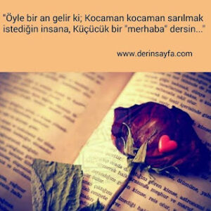 “Öyle bir an gelir ki; Kocaman kocaman sarılmak istediğin insana, Küçücük bir ‘merhaba’ dersin…”