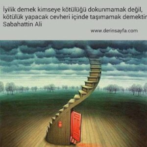 İyilik demek kimseye kötülüğü dokunmamak değil, kötülük yapacak cevheri içinde taşımamak demektir. Sabahattin Ali