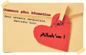 “Allah’ım!  Cumanın şanı hürmetine seni sevenin sevgisiyle sevindir bizi. “