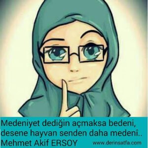 Medeniyet dediğin açmaksa bedeni, desene hayvan senden daha medeni.. Mehmet Akif Ersoy